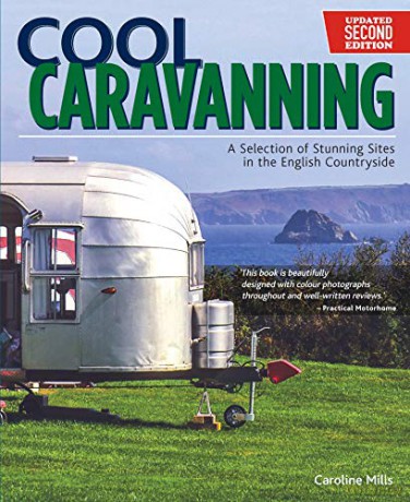 Cool Caravanning, Updated Second Edition: A Selection of Stunning Sites in the English Countryside - Caroline Mills [KSIĄŻKA]