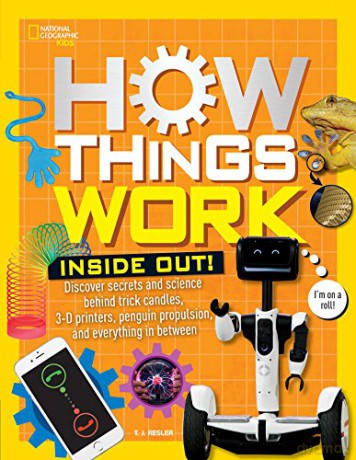How Things Work: Inside Out: Discover Secrets And Science Behind Trick Candles, 3D Printers, Penguin Propulsions, And Everything In Between - National Geographic Kids [KSIĄŻKA]