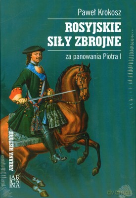 Rosyjskie Siły Zbrojne Za Panowania Piotra I (twarda) - Paweł Krokosz [KSIĄŻKA]
