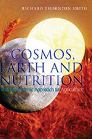 Cosmos, Earth and Nutrition: The Biodynamic Approach to Agriculture - Richard Thornton Smith [KSIĄŻKA]