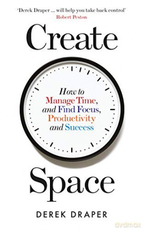 Create Space: How to Manage Time, and Find Focus, Productivity and Success - Derek Draper [KSIĄŻKA]