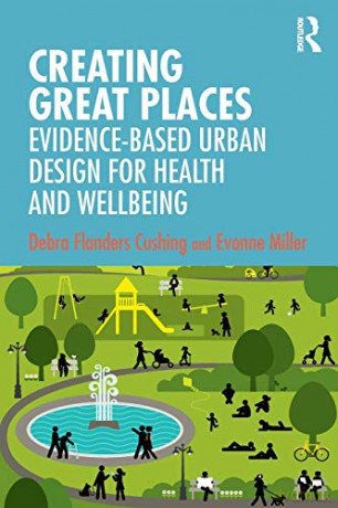 Creating Great Places: Evidence-based Urban Design for Health and Wellbeing - Debra Flanders Cushing [KSIĄŻKA]