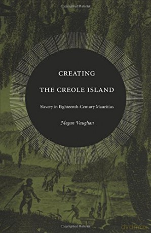 Creating the Creole Island: Slavery in Eighteenth-Century Mauritius - Megan Vaughan [KSIĄŻKA]