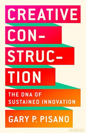 Creative Construction: The DNA of Sustained Innovation - Gary P. Pisano [KSIĄŻKA]