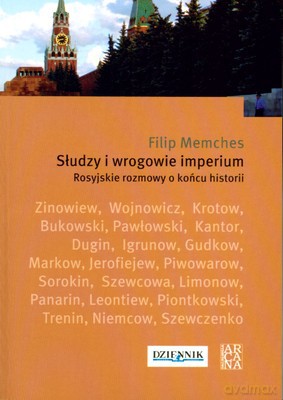 Słudzy I Wrogowie Imperium Rosyjskie Rozmowy O Końcu HistorII - Filip Memches [KSIĄŻKA]