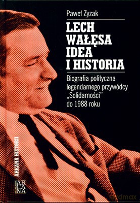 Lech Wałęsa Idea I Historia (twarda) - Paweł Zyzak [KSIĄŻKA]