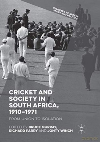 Cricket and Society in South Africa, 1910-1971: From Union to Isolation Palgrave Studies in Sport and Politics - Bruce Murray [KSIĄŻKA]