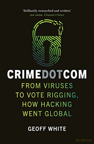 Crime Dot Com: From Viruses to Vote Rigging, How Hacking Went Global - Geoff White [KSIĄŻKA]