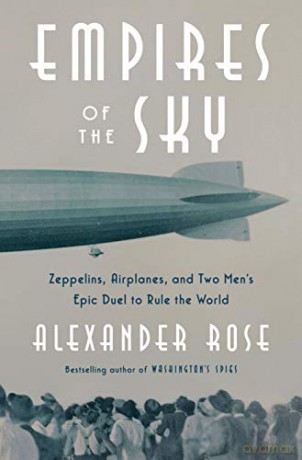 Empires Of The Sky: Zeppelins, Airplanes, And Two Men's Epic Duel To Rule The World - Alexander Rose [KSIĄŻKA]