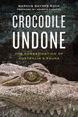 Crocodile Undone: The Domestication of Australia's Fauna Animalibus: 15 Animalibus: Of Animals and Cultures - Marcus Baynes-Rock [KSIĄŻKA]
