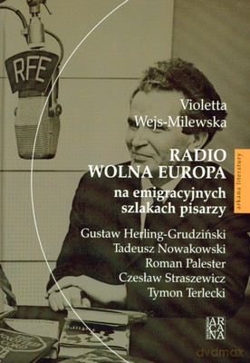 Radio Wolna Europa Na Emigracyjnych Szlakach Pisarzy (twarda) - Violetta Wejs-Milewska [KSIĄŻKA]