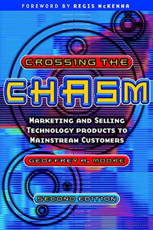 Crossing the Chasm: Marketing and Selling Technology Products to Mainstream Customers - Geoffrey A. Moore [KSIĄŻKA]