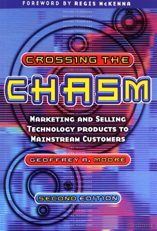 Crossing the Chasm: Marketing and Selling Technology Products to Mainstream Customers - Geoffrey A. Moore [KSIĄŻKA]