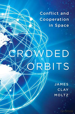 Crowded Orbits: Conflict and Cooperation in Space - James Clay Moltz [KSIĄŻKA]