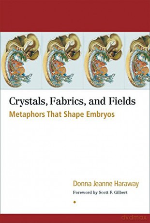 Crystals, Fabrics and Fields: Metaphors That Shape Embryos - Donna Jeanne Haraway [KSIĄŻKA]