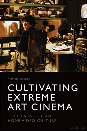 Cultivating Extreme Art Cinema: Text, Paratext and Home Video Culture - Simon Hobbs [KSIĄŻKA]