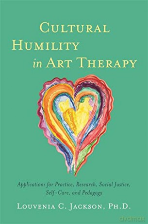 Cultural Humility in Art Therapy: Applications for Practice, Research, Social Justice, Self-Care, and Pedagogy - Jackson [KSIĄŻKA]