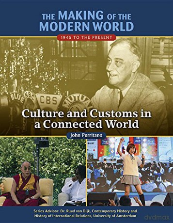 Culture and Customs in a Connected World: 1945 to the Present: Culture and Customs in a Connected World Making of the Modern World - Dijk Ruud Van [KSIĄŻKA]