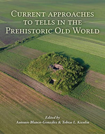 Current Approaches to Tells in the Prehistoric Old World: A cross-cultural comparison from Early Neolithic to the Iron Age - Antonio Blanco-González [KSIĄŻKA]