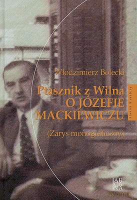 Ptasznik Z Wilna O Józefie Mackiewiczu (twarda) - Włodzimierz Bolecki [KSIĄŻKA]