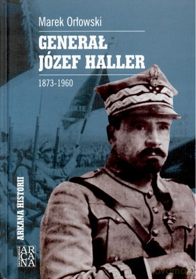 Generał Józef Haller 1873-1960 (twarda) - Marek Orłowski [KSIĄŻKA]