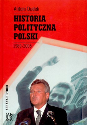 Historia Polityczna Polski 1989-2005 - Antoni Dudek [KSIĄŻKA]