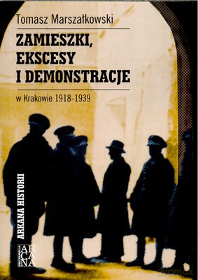 Zamieszki Ekscesy I Demonstracje W Krakowie 1918-1939 - Tomasz Marszałkowski [KSIĄŻKA]