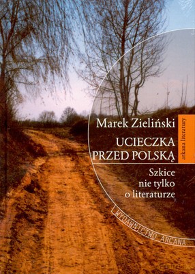 Ucieczka Przed Polską Szkice Nie Tylko O Literaturze - Marek Zieliński [KSIĄŻKA]