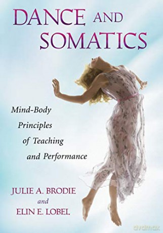 Dance and Somatics: Mind-Body Principles of Teaching and Performance - lin Elizabeth Lobel Julie Brodie [KSIĄŻKA]