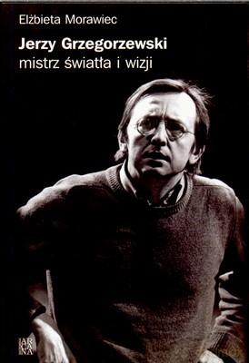 Jerzy Grzegorzewski Mistrz Światła I Wizji - Elżbieta Morawiec [KSIĄŻKA]