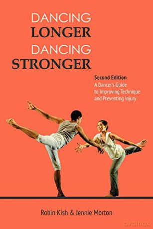 Dancing Longer, Dancing Stronger: A Dancer's Guide to Conditioning, Improving Technique and Preventing Injury - Jennie Morton Robin Kish [KSIĄŻKA]