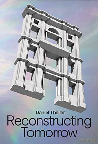 Daniel Theiler: Reconstructing Tomorrow - Ortrun Bargholz [KSIĄŻKA]