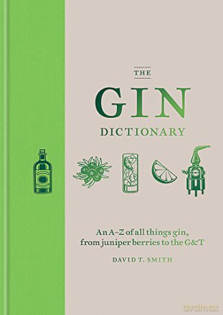 The Gin Dictionary: An A-Z Compendium Of Everything You Need To Know About Gin, From Botanicals To The Perfect G&T - David T. Smith [KSIĄŻKA]