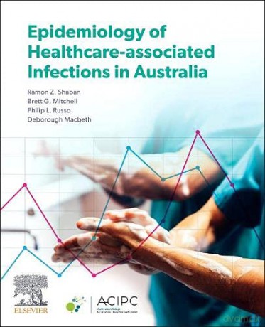 Epidemiology Of Healthcare-Associated Infections In Australia - Ramon Z. Shaban PhD RN CICP-E FCENA FACN FACIPC [KSIĄŻKA]