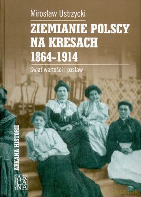 Ziemianie Polscy Na Kresach 1864-1914 - Mirosław Ustrzycki [KSIĄŻKA]