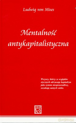 Mentalność Antykapitalistyczna - Ludwig Von Mises [KSIĄŻKA]