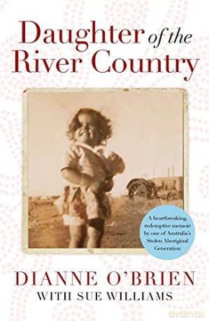 Daughter of the River Country: A heartbreaking redemptive memoir by one of Australia's stolen Aboriginal generation - Dianne O'Brien [KSIĄŻKA]