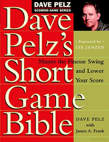 Dave Pelz's Short Game Bible: Master the Finesse Swing and Lower Your Score Dave Pelz Scoring Game - Dave Pelz [KSIĄŻKA]