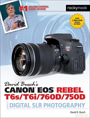 David Buschas Canon EOS Rebel T6s/T6i/760d/750d Guide to Digital Slr Photography David Buschs Guides The David Busch Camera Guide - David D Busch [KSIĄŻKA]