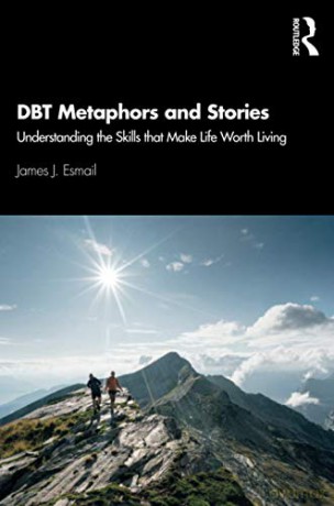DBT Metaphors and Stories: Understanding the Skills that Make Life Worth Living - James J. Esmail [KSIĄŻKA]