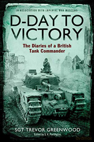 D-Day to Victory: The Diaries of a British Tank Commander - Sgt Trevor Greenwood [KSIĄŻKA]