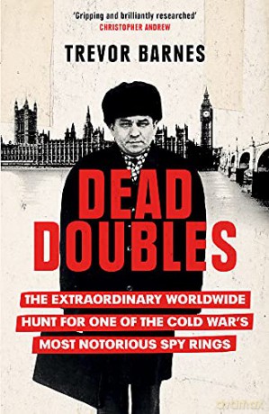Dead Doubles: The Extraordinary Worldwide Hunt for One of the Cold War's Most Notorious Spy Rings - Trevor Barnes [KSIĄŻKA]