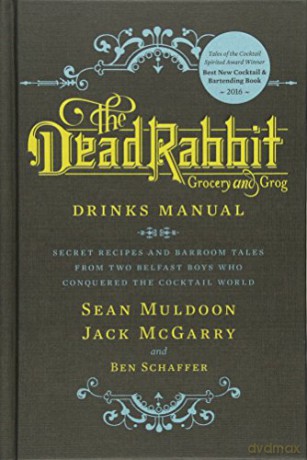 Dead Rabbit Drinks Manual, The: Secret Recipes and Barroom Tales from Two Belfast Boys Who Conquered the Cocktail World - Sean Muldoon [KSIĄŻKA]