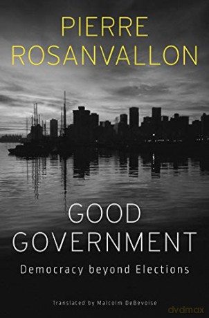 Good Government: Democracy Beyond Elections - Pierre Rosanvallon [KSIĄŻKA]