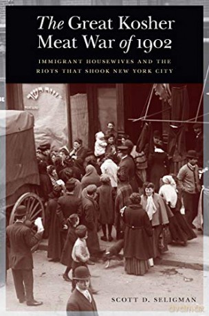 Great Kosher Meat War Of 1902: Immigrant Housewives And The Riots That Shook New York City - Scott D Seligman [KSIĄŻKA]