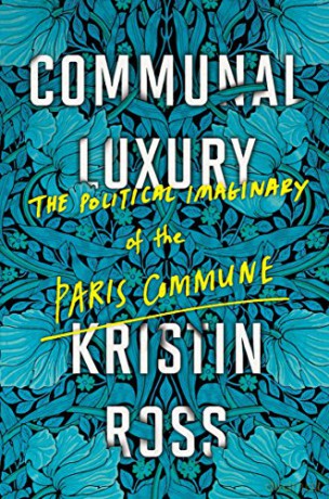 Communal Luxury: The Political Imaginary Of The Paris Commune - Kristin Ross [KSIĄŻKA]