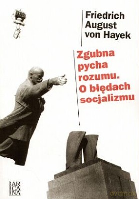 Zgubna Pycha Rozumu. O Błedach Socjalizmu - Friedrich August Von Hayek [KSIĄŻKA]