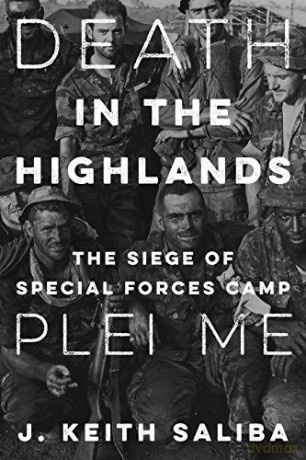 Death in the Highlands: The Siege of Special Forces Camp Plei Me - J. Saliba [KSIĄŻKA]