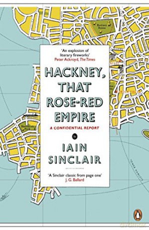 Hackney, That Rose-Red Empire: A Confidential Report - Iain Sinclair [KSIĄŻKA]