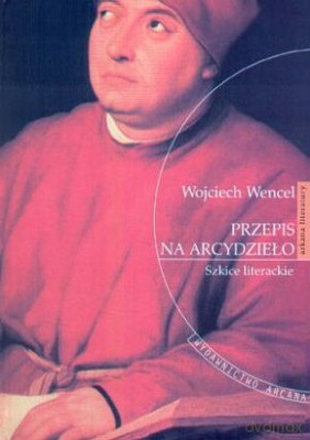 Przepis Na Arcydzieło Szkice Literackie - Wojciech Wencel [KSIĄŻKA]